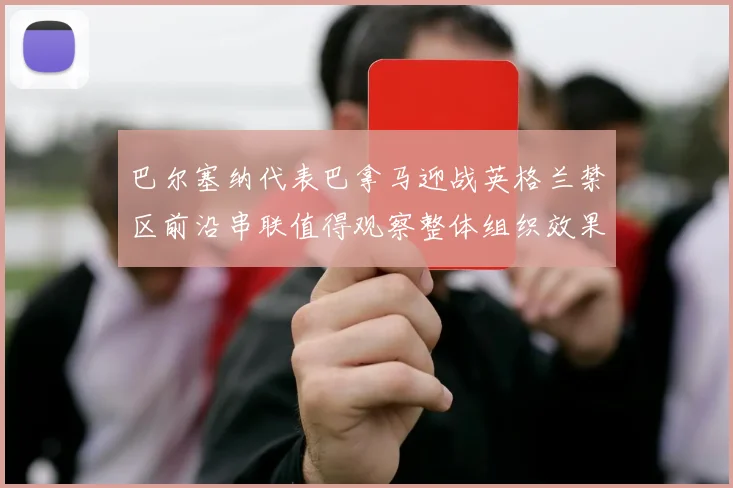 巴尔塞纳代表巴拿马迎战英格兰禁区前沿串联值得观察整体组织效果