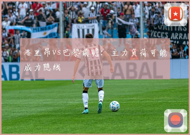洛里昂vs巴黎前瞻：主力负荷可能成为隐线