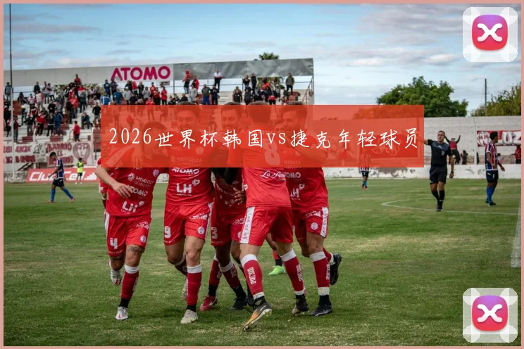 2026世界杯韩国vs捷克年轻球员