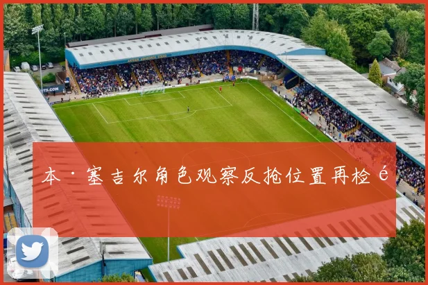本·塞吉尔角色观察反抢位置再检验