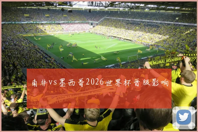 南非vs墨西哥2026世界杯晋级影响